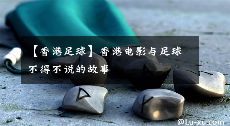 【香港足球】香港电影与足球不得不说的故事