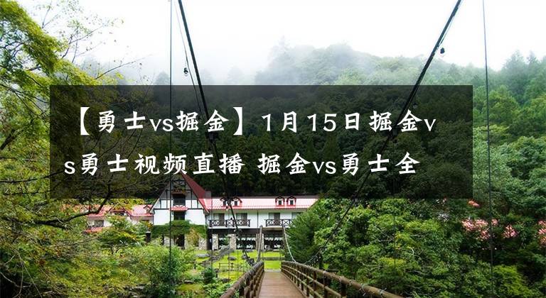 【勇士vs掘金】1月15日掘金vs勇士视频直播 掘金vs勇士全场录像回放