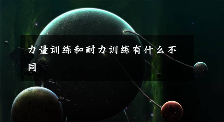 力量训练和耐力训练有什么不同