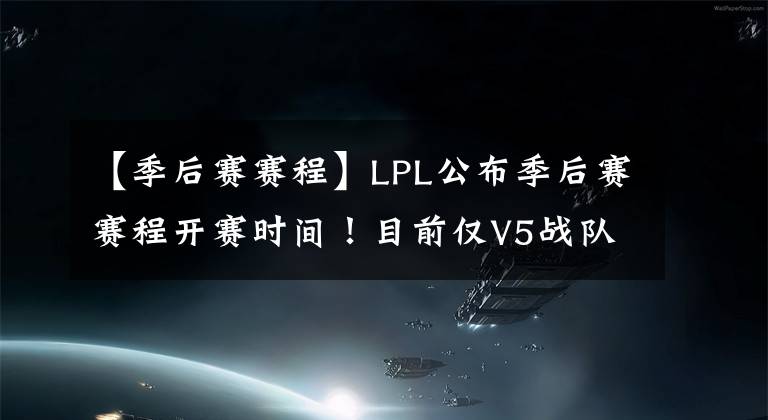 【季后赛赛程】LPL公布季后赛赛程开赛时间！目前仅V5战队获得复活甲！
