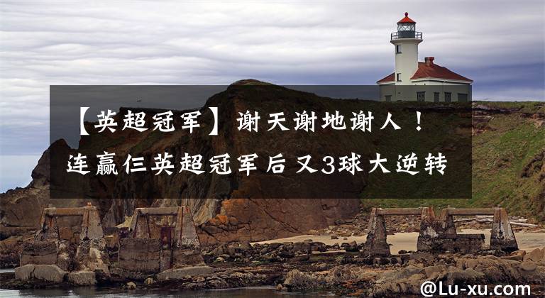 【英超冠军】谢天谢地谢人！连赢仨英超冠军后又3球大逆转：埃弗顿保级太刺激