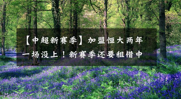 【中超新赛季】加盟恒大两年一场没上！新赛季还要租借中甲，秘鲁妖刀能力欠佳？