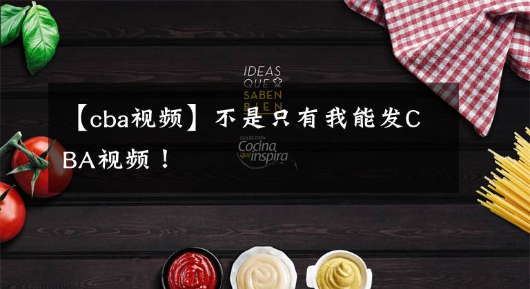 【cba视频】不是只有我能发CBA视频！