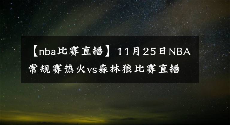 【nba比赛直播】11月25日NBA常规赛热火vs森林狼比赛直播前瞻
