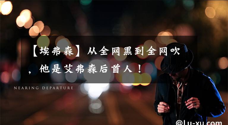 【埃弗森】从全网黑到全网吹，他是艾弗森后首人！