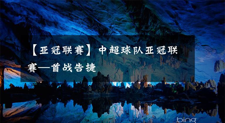 【亚冠联赛】中超球队亚冠联赛—首战告捷