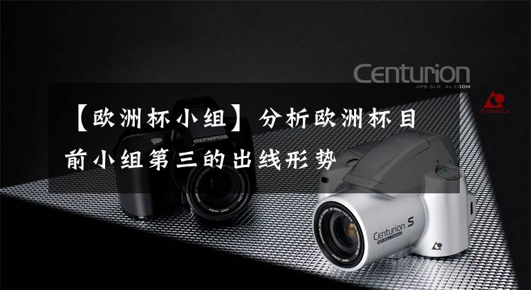 【欧洲杯小组】分析欧洲杯目前小组第三的出线形势