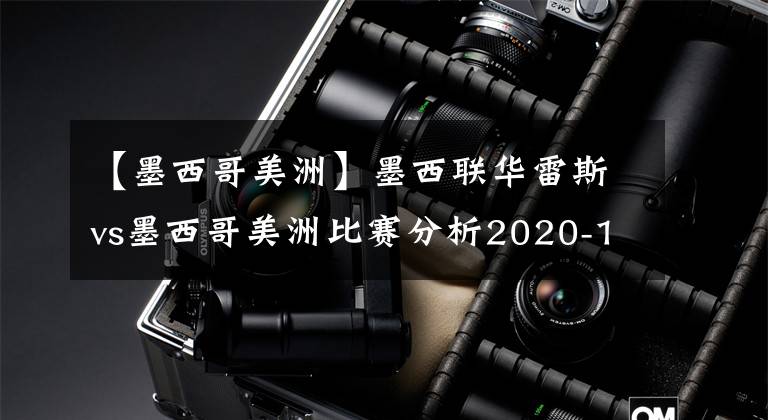 【墨西哥美洲】墨西联华雷斯vs墨西哥美洲比赛分析2020-11-07