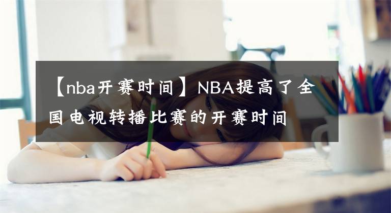【nba开赛时间】NBA提高了全国电视转播比赛的开赛时间