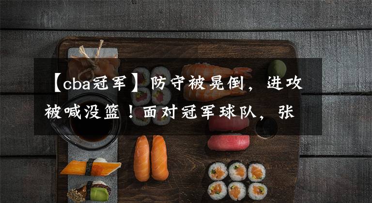 【cba冠军】防守被晃倒，进攻被喊没篮！面对冠军球队，张宁9分3板已经不易