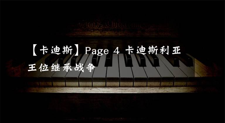 【卡迪斯】Page 4 卡迪斯利亚王位继承战争