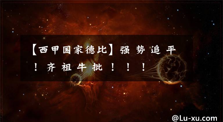 【西甲国家德比】强 势 追 平 ！ 齐 祖 牛 批 ！ ！ ！