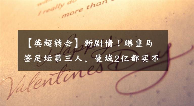 【英超转会】新剧情!曝皇马签足坛第三人,曼城2亿都买不到,姆巴佩成备胎?