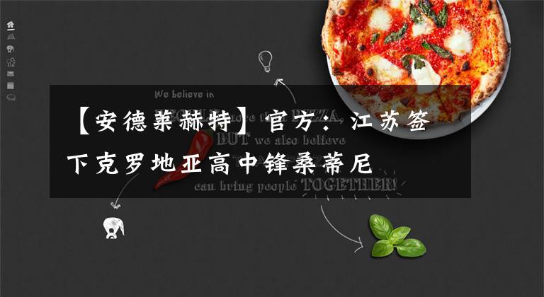 【安德莱赫特】官方：江苏签下克罗地亚高中锋桑蒂尼