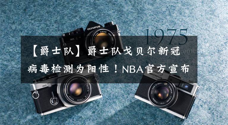 【爵士队】爵士队戈贝尔新冠病毒检测为阳性！NBA官方宣布取消本赛季所有比赛