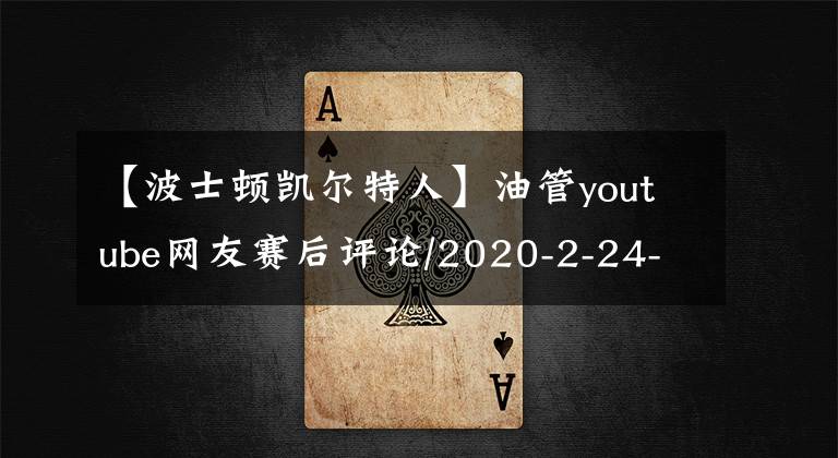 【波士顿凯尔特人】油管youtube网友赛后评论/2020-2-24-杉矶湖人主场114-112险胜波士顿凯尔特人,取得五连