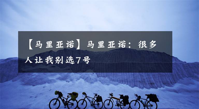 【马里亚诺】马里亚诺：很多人让我别选7号