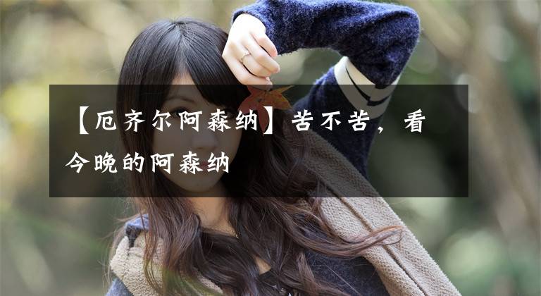 【厄齐尔阿森纳】苦不苦，看今晚的阿森纳