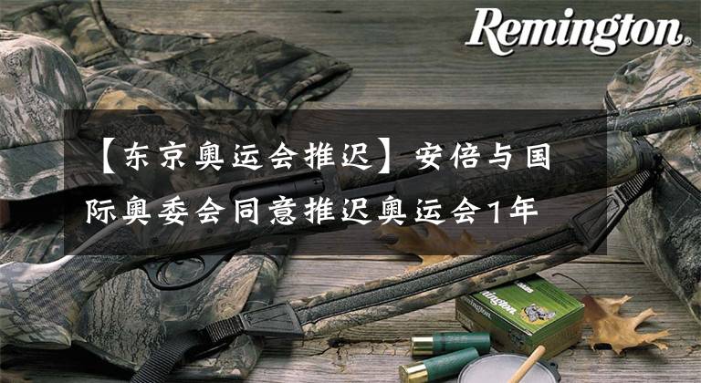 【东京奥运会推迟】安倍与国际奥委会同意推迟奥运会1年 日媒分析:2个原因