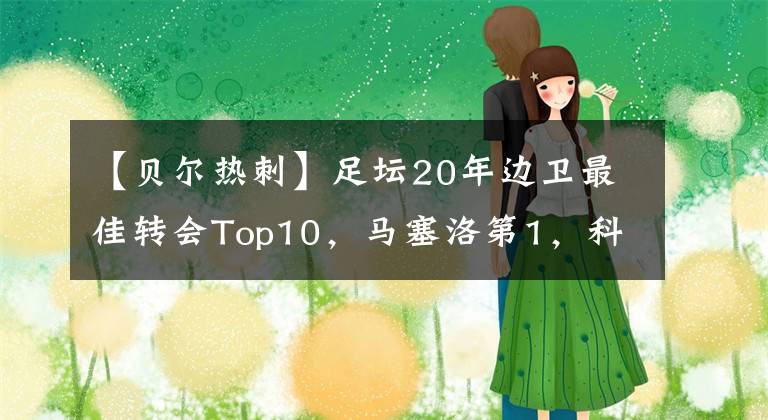 【贝尔热刺】足坛20年边卫最佳转会Top10，马塞洛第1，科尔第6，贝尔第10