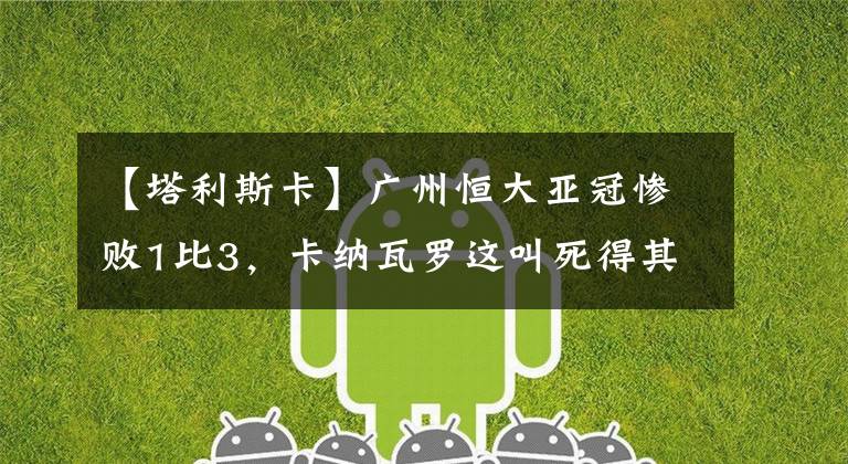 【塔利斯卡】广州恒大亚冠惨败1比3,卡纳瓦罗这叫死得其所