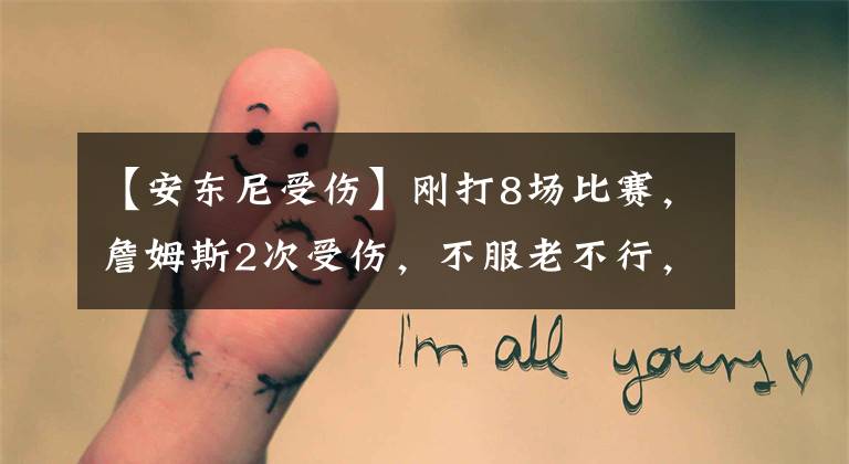 【安东尼受伤】刚打8场比赛，詹姆斯2次受伤，不服老不行，沃格尔给湖蜜吃定心丸