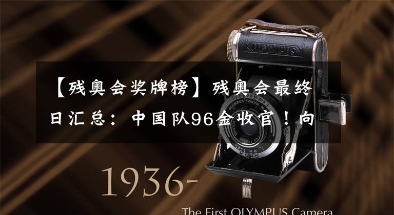 【残奥会奖牌榜】残奥会最终日汇总:中国队96金收官!向残奥运动员致敬!巴黎见!