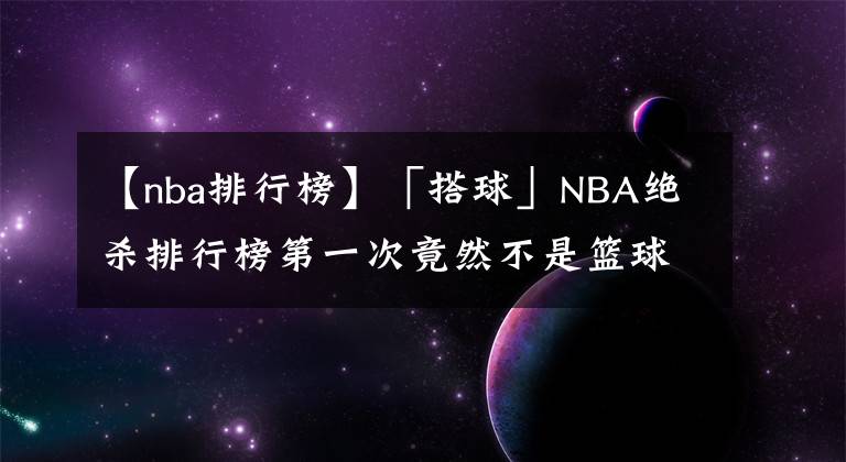 【nba排行榜】「搭球」NBA绝杀排行榜第一次竟然不是篮球之神