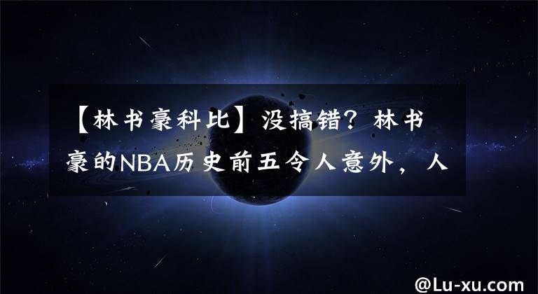 【林书豪科比】没搞错?林书豪的NBA历史前五令人意外,人情世故被他拿捏了