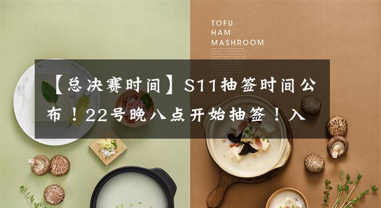 【总决赛时间】S11抽签时间公布!22号晚八点开始抽签!入围赛赛制更改!