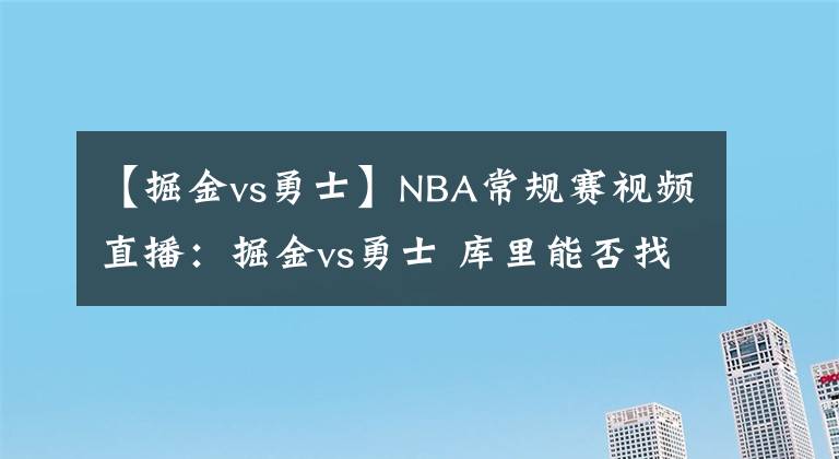 【掘金vs勇士】NBA常规赛视频直播：掘金vs勇士 库里能否找回手感率队反弹？
