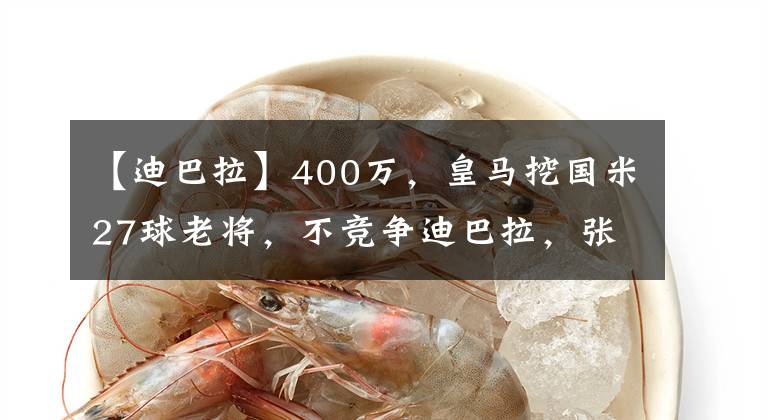 【迪巴拉】400万,皇马挖国米27球老将,不竞争迪巴拉,张康阳省1000万工资