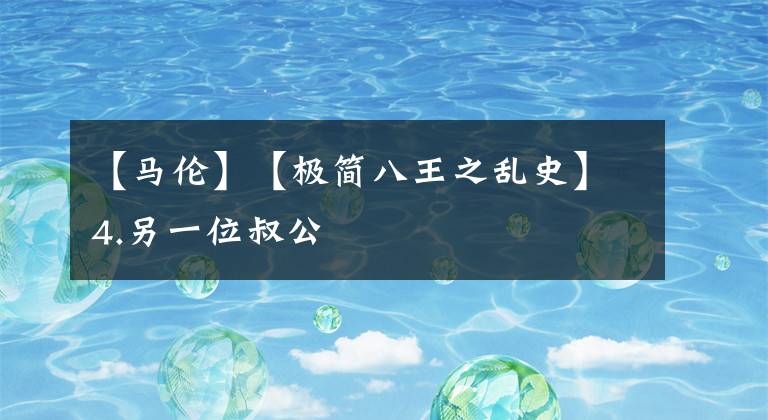 【马伦】【极简八王之乱史】4.另一位叔公