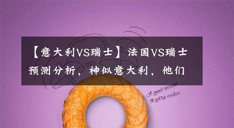【意大利VS瑞士】法国VS瑞士预测分析，神似意大利，他们会踢默契球吗？