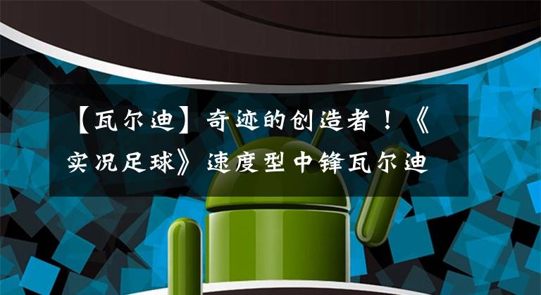 【瓦尔迪】奇迹的创造者!《实况足球》速度型中锋瓦尔迪的正确打法
