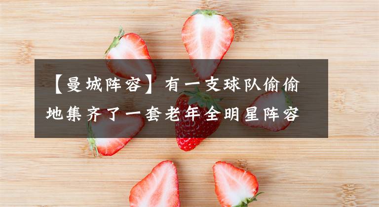 【曼城阵容】有一支球队偷偷地集齐了一套老年全明星阵容，正向着欧冠冲击！