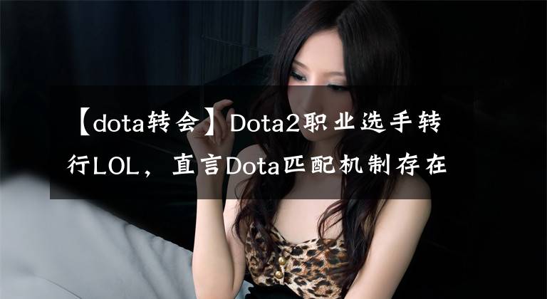 【dota转会】Dota2职业选手转行LOL,直言Dota匹配机制存在大问题