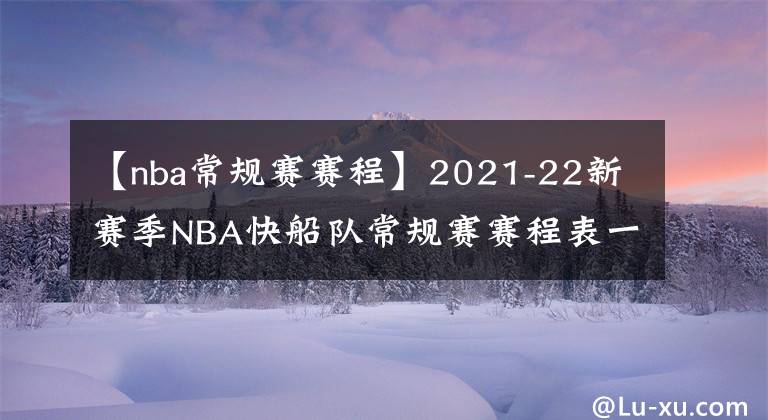 【nba常规赛赛程】2021-22新赛季NBA快船队常规赛赛程表一览