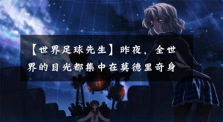 【世界足球先生】昨夜,全世界的目光都集中在莫德里奇身上,而有一个没有聚光灯的球员,你一定不能错过