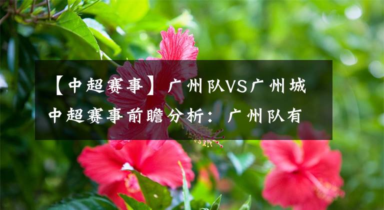 【中超赛事】广州队VS广州城中超赛事前瞻分析：广州队有望取得开门红