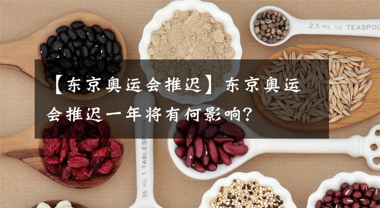 【东京奥运会推迟】东京奥运会推迟一年将有何影响？