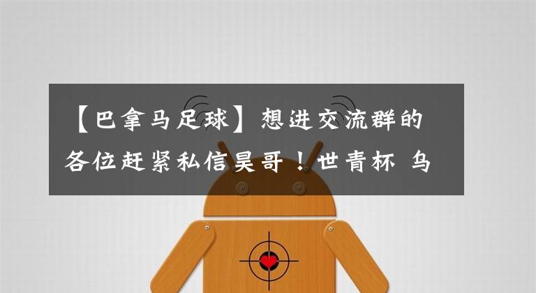 【巴拿马足球】想进交流群的各位赶紧私信昊哥!世青杯 乌克兰U20 vs 巴拿马U20