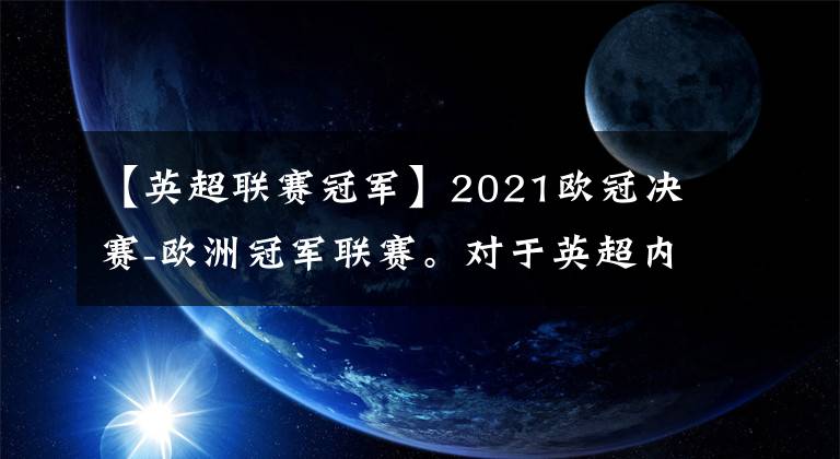 【英超联赛冠军】2021欧冠决赛-欧洲冠军联赛。对于英超内战曼城对战切尔西的看法