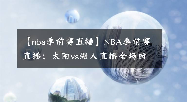 【nba季前赛直播】NBA季前赛直播：太阳vs湖人直播全场回放！