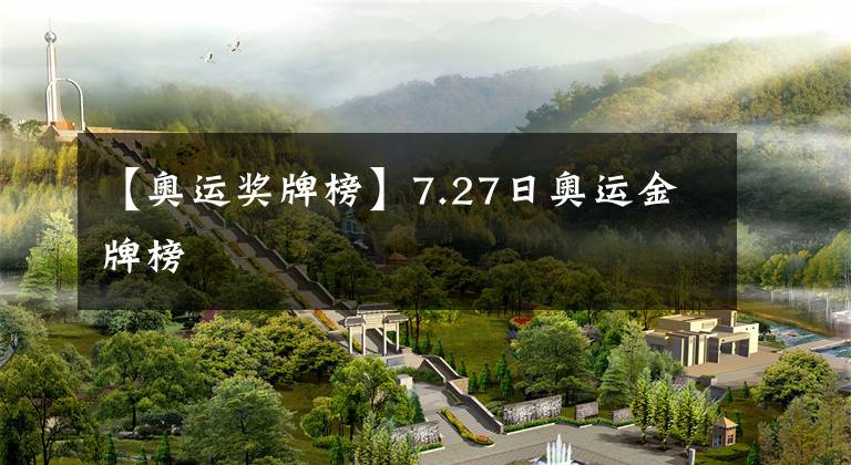 【奥运奖牌榜】7.27日奥运金牌榜
