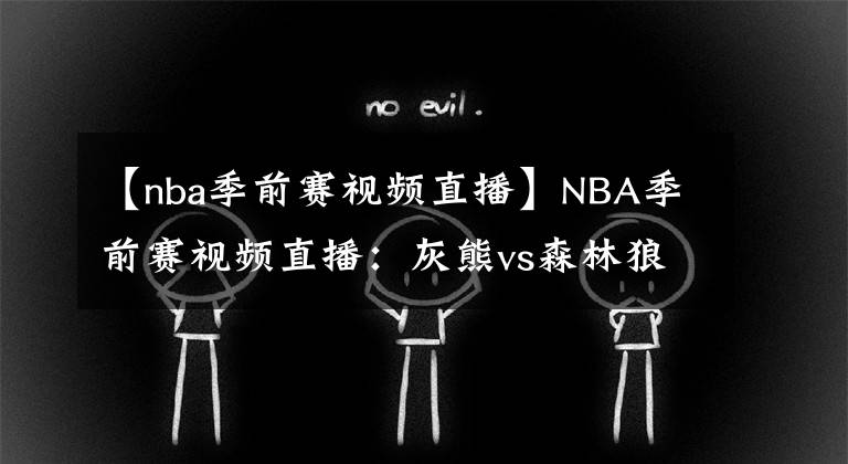 【nba季前赛视频直播】NBA季前赛视频直播:灰熊vs森林狼 森林狼能否迎来强势逆袭?
