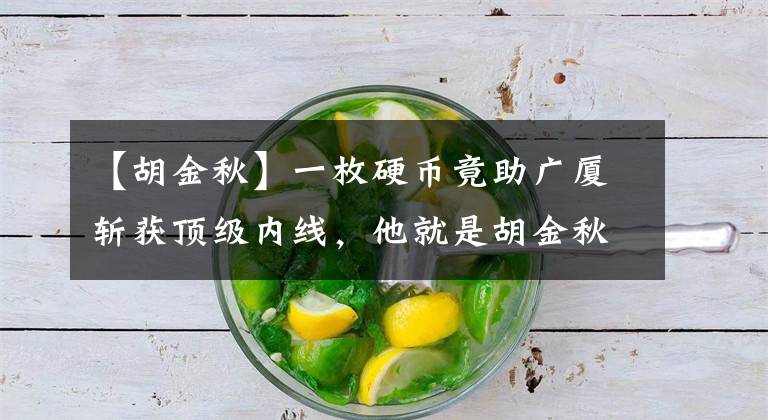 【胡金秋】一枚硬币竟助广厦斩获顶级内线,他就是胡金秋,这也是他的转折点