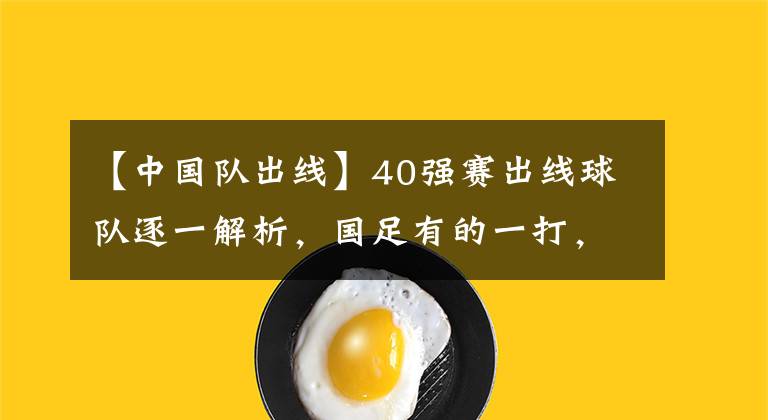 【中国队出线】40强赛出线球队逐一解析,国足有的一打,世界杯出线并非遥不可及
