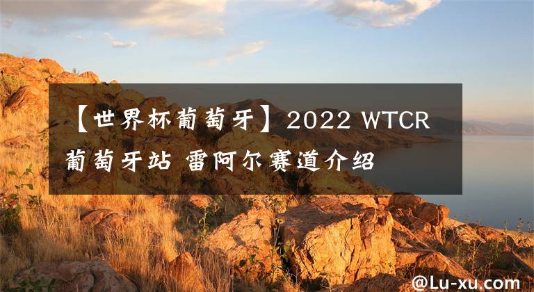 【世界杯葡萄牙】2022 WTCR 葡萄牙站 雷阿尔赛道介绍