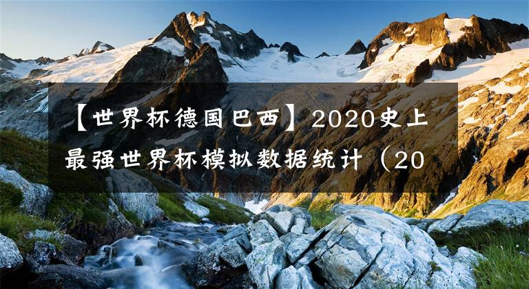【世界杯德国巴西】2020史上最强世界杯模拟数据统计（2020.10.9）